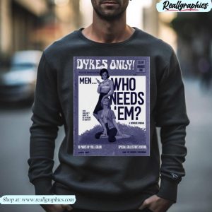 dykes only men who needs em shirt