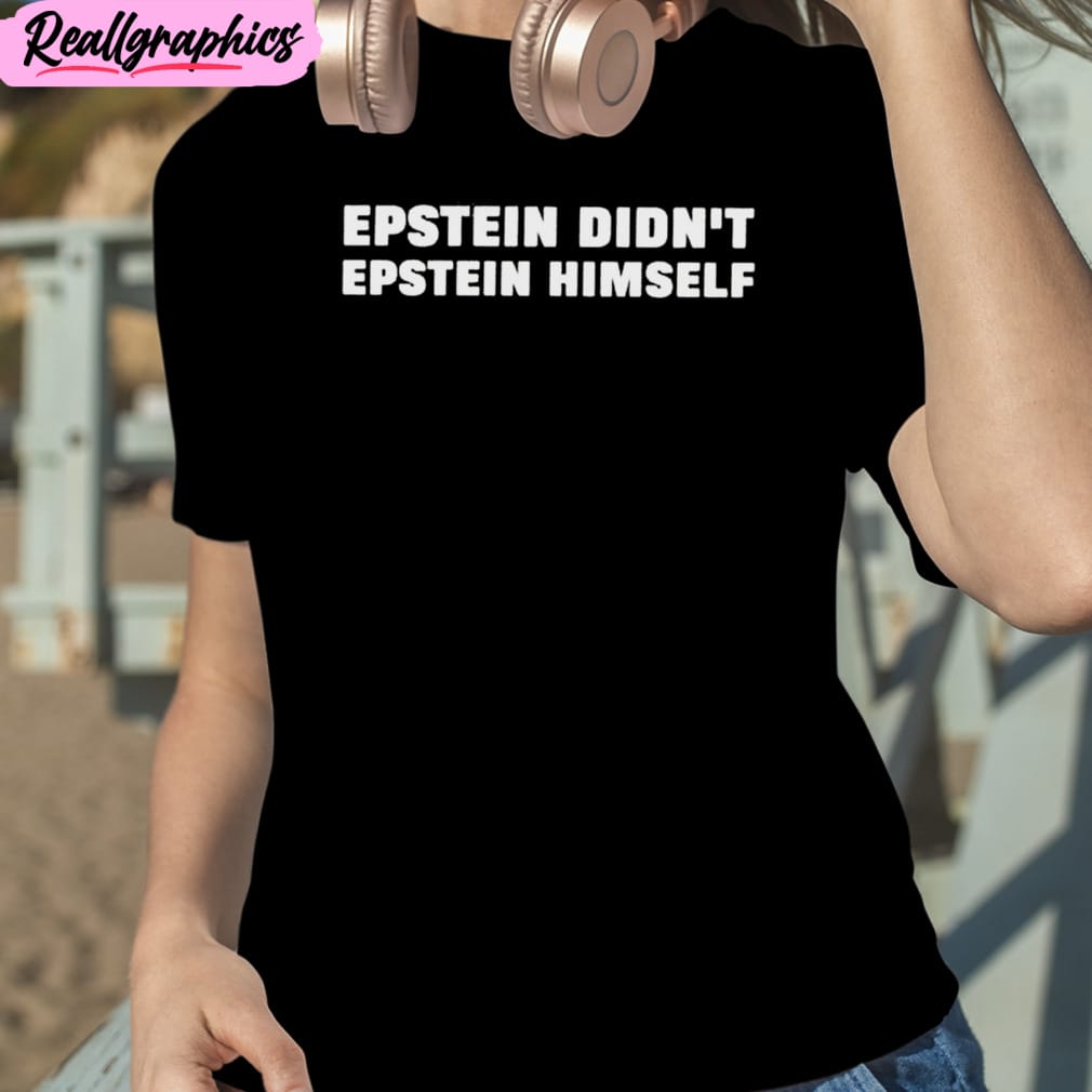 epstein didn’t epstein himself unisex t-shirt, hoodie, sweatshirt