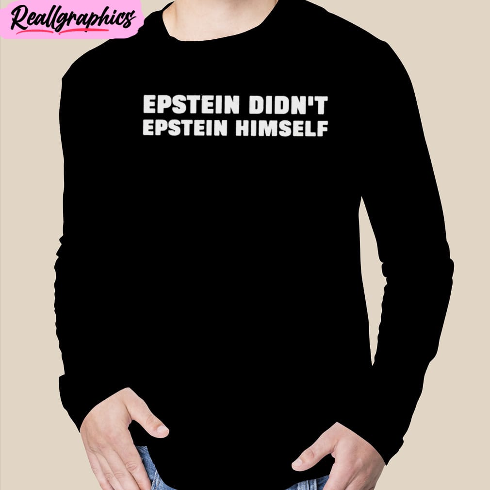 epstein didn’t epstein himself unisex t-shirt, hoodie, sweatshirt