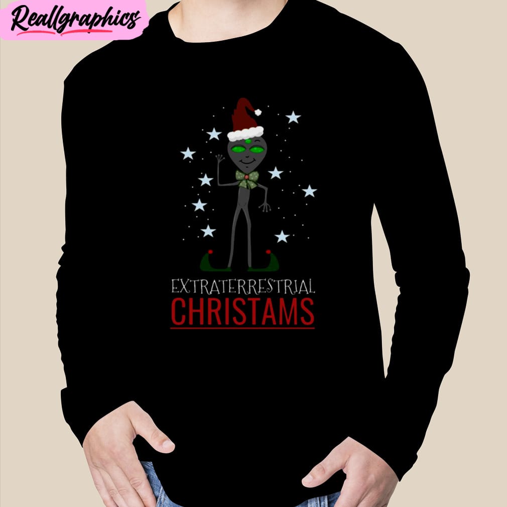 extraterrestrial christmas funny alien unisex t-shirt, hoodie, sweatshirt