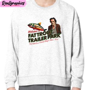 fat trout trailer park unisex t-shirt, hoodie, sweatshirt