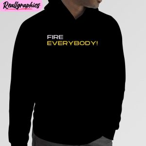 fire everybody unisex t-shirt, hoodie, sweatshirt
