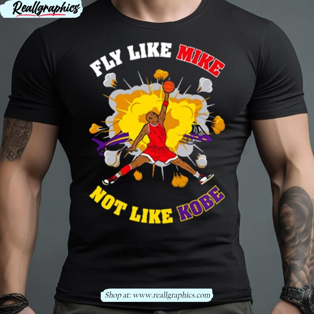 Fly Like Mike Not Like Kobe Bryant Shirt - Reallgraphics