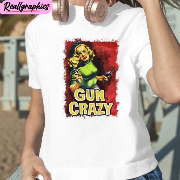 gun crazy unisex t-shirt, hoodie, sweatshirt