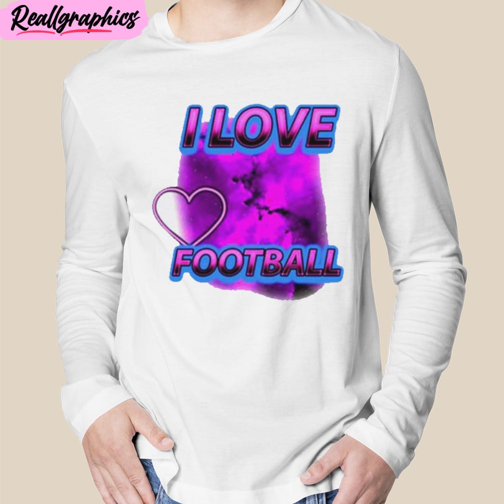i love football unisex t-shirt, hoodie, sweatshirt