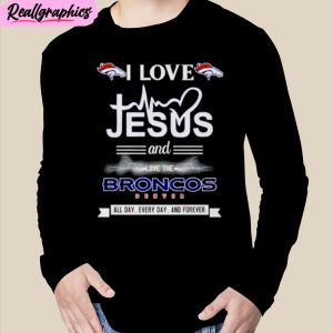 i love jesus and love the broncos denver all day every day and forever unisex t-shirt, hoodie, sweatshirt