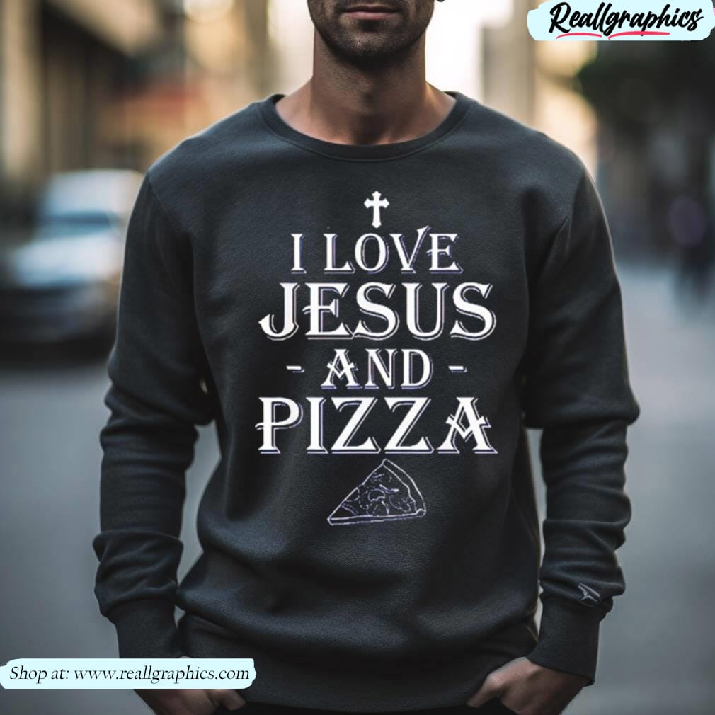 I Love Jesus And Pizza Shirt - Reallgraphics