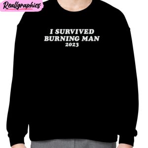 i survived burning man 2023 unisex t-shirt, hoodie, sweatshirt