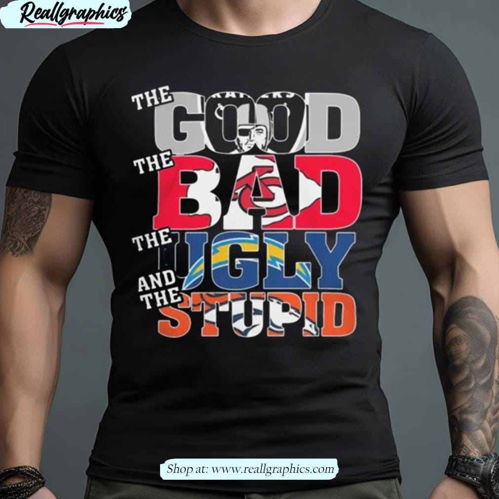 las vegas raiders the good the bad the ugly and the stupid shirt