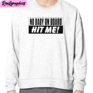 no baby on board hit me unisex t-shirt, hoodie, sweatshirt