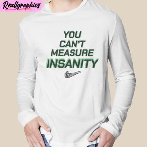 you can’t measure insanity get out unisex t-shirt, hoodie, sweatshirt