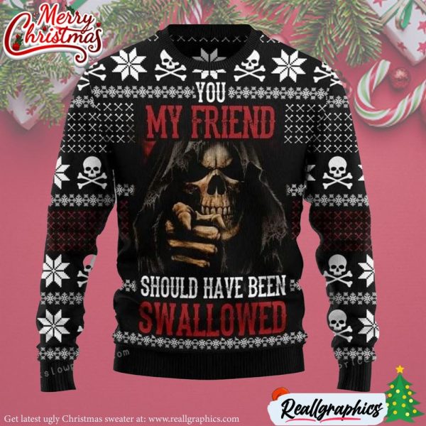 you my friend should have been swallowed ugly sweater
