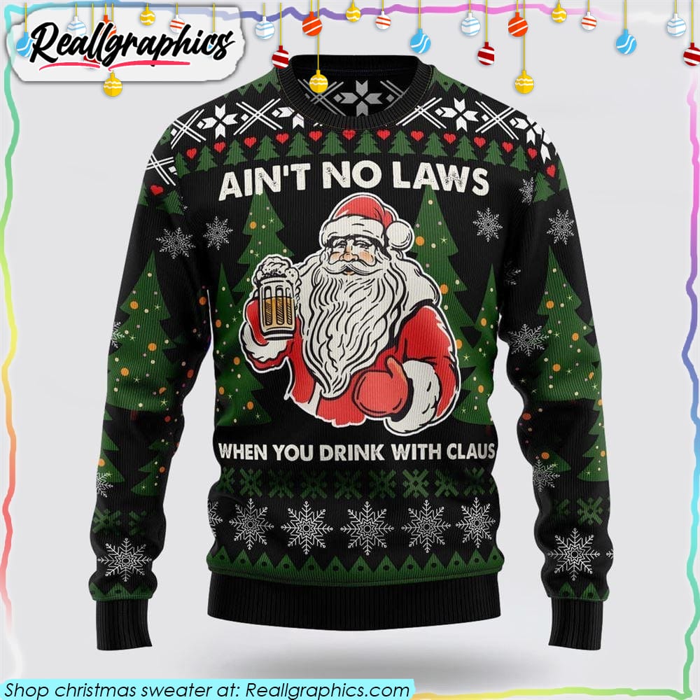 ain't-no-laws-when-you-drink-with-claus-3d-printed-christmas-sweater-sweatshirt