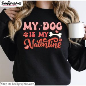 my-dog-is-my-valentine-inspirational-shirt-must-have-dog-unisex-hoodie-crewneck-2-1