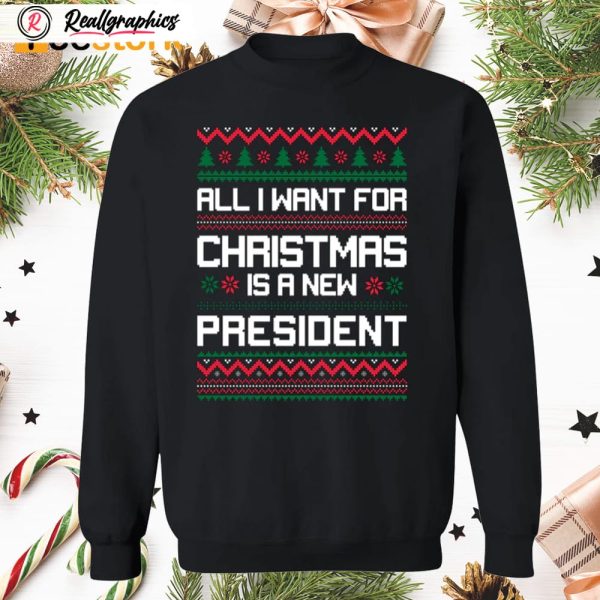 all i want for christmas is a new president sweatshirt
